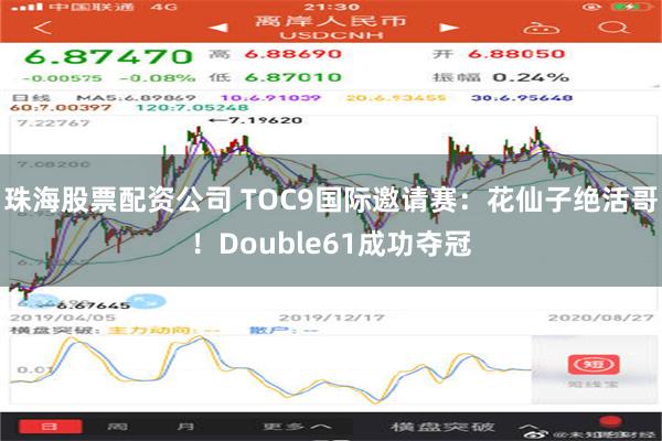 珠海股票配资公司 TOC9国际邀请赛：花仙子绝活哥！Double61成功夺冠