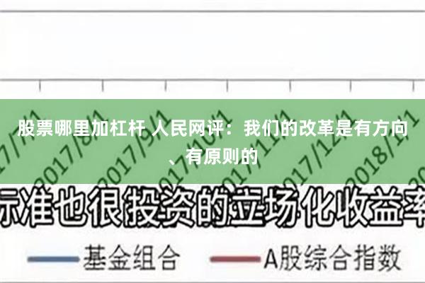 股票哪里加杠杆 人民网评：我们的改革是有方向、有原则的